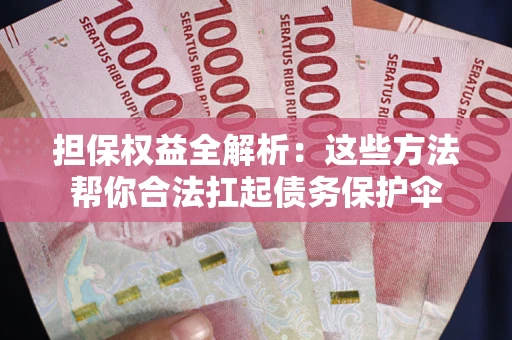 北京担保权益全解析：这些方法帮你合法扛起债务保护伞