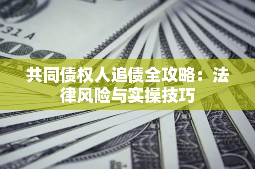 北京共同债权人追债全攻略：法律风险与实操技巧