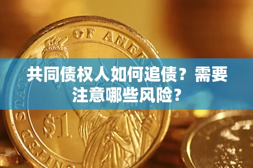 北京共同债权人如何追债？需要注意哪些风险？