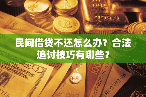 北京民间借贷不还怎么办？合法追讨技巧有哪些？