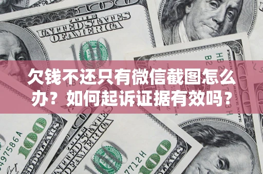 北京欠钱不还只有微信截图怎么办？如何起诉证据有效吗？