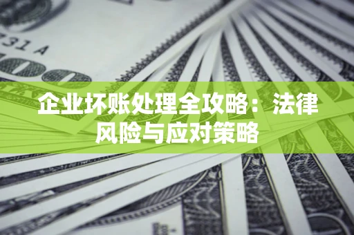 北京企业坏账处理全攻略：法律风险与应对策略