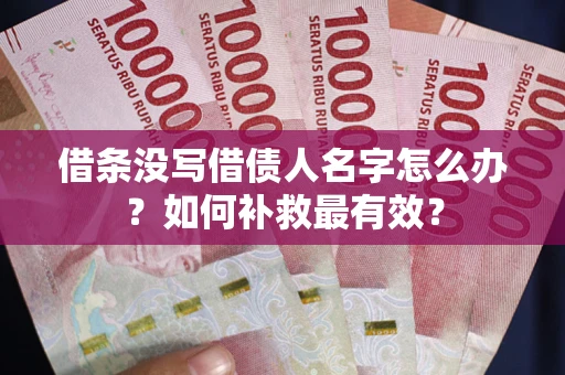 北京借条没写借债人名字怎么办？如何补救最有效？