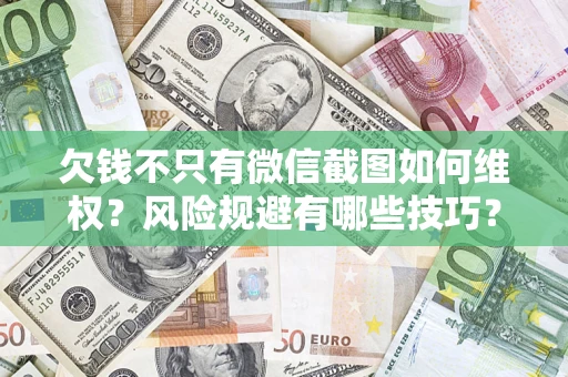 北京欠钱不只有微信截图如何维权？风险规避有哪些技巧？