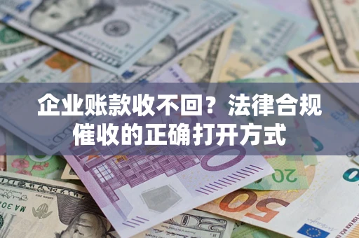 北京企业账款收不回？法律合规催收的正确打开方式