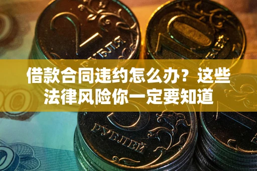 北京借款合同违约怎么办？这些法律风险你一定要知道