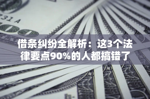 北京借条纠纷全解析：这3个法律要点90%的人都搞错了