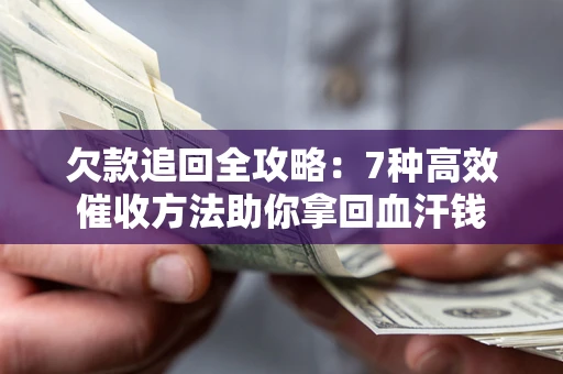 北京欠款追回全攻略：7种高效催收方法助你拿回血汗钱