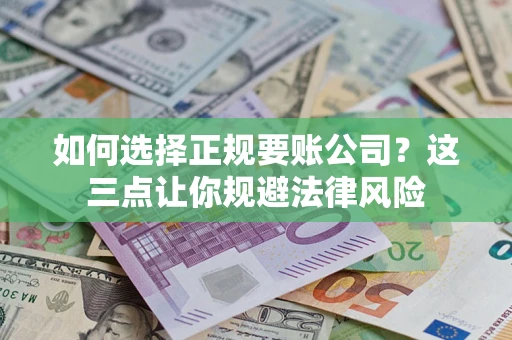 北京如何选择正规要账公司？这三点让你规避法律风险