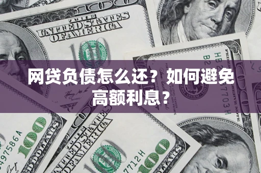 北京网贷负债怎么还？如何避免高额利息？