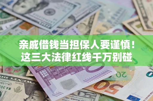 北京亲戚借钱当担保人要谨慎！这三大法律红线千万别碰