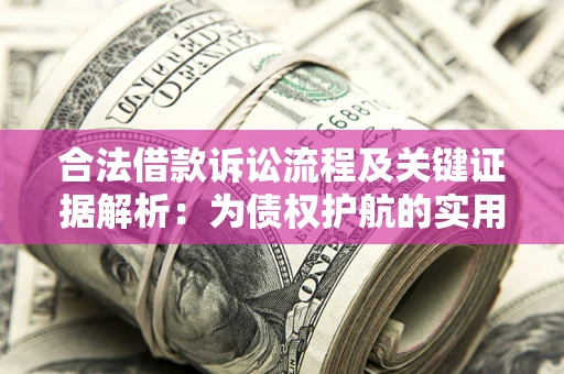 北京合法借款诉讼流程及关键证据解析：为债权护航的实用指南