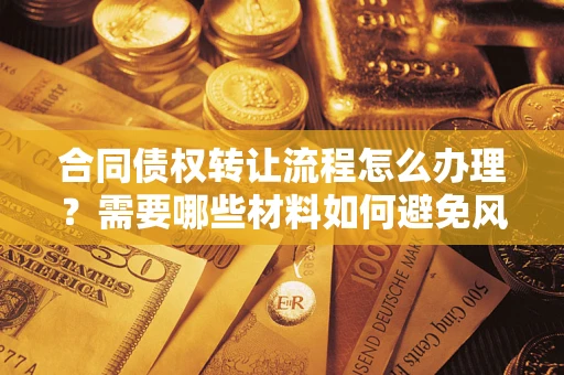 北京合同债权转让流程怎么办理？需要哪些材料如何避免风险？