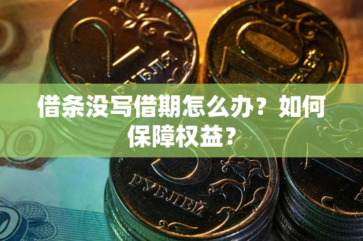 北京借条没写借期怎么办？如何保障权益？