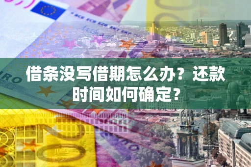 北京借条没写借期怎么办？还款时间如何确定？
