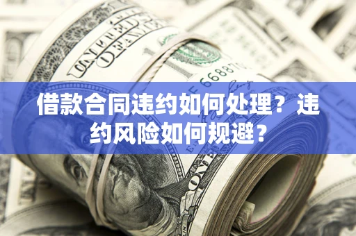 北京借款合同违约如何处理？违约风险如何规避？