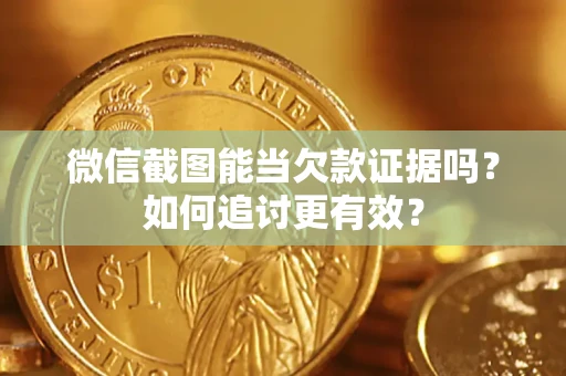 北京微信截图能当欠款证据吗？如何追讨更有效？