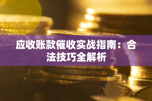 北京应收账款催收实战指南：合法技巧全解析