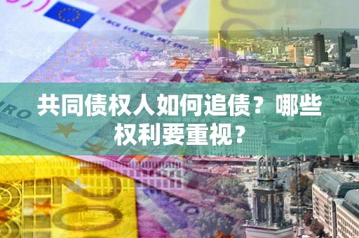北京共同债权人如何追债？哪些权利要重视？