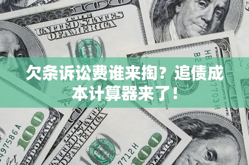 北京欠条诉讼费谁来掏？追债成本计算器来了！
