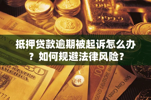 北京抵押贷款逾期被起诉怎么办？如何规避法律风险？