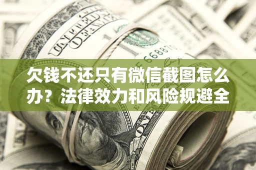北京欠钱不还只有微信截图怎么办？法律效力和风险规避全解析
