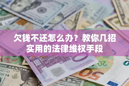 北京欠钱不还怎么办？教你几招实用的法律维权手段
