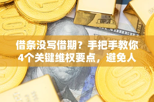 北京借条没写借期？手把手教你4个关键维权要点，避免人财两空