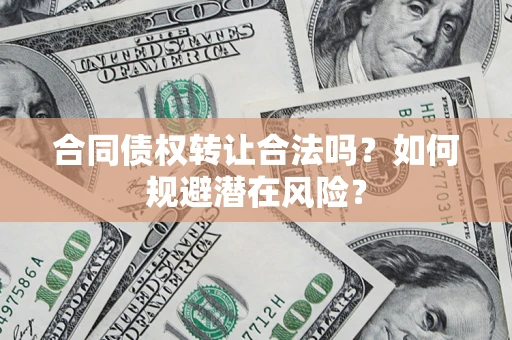 北京合同债权转让合法吗？如何规避潜在风险？