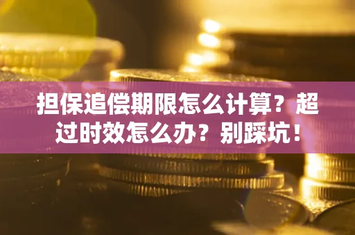 北京担保追偿期限怎么计算？超过时效怎么办？别踩坑！