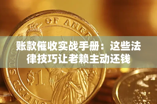 北京账款催收实战手册：这些法律技巧让老赖主动还钱