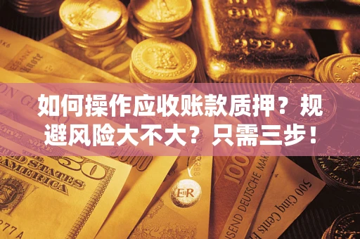 北京如何操作应收账款质押？规避风险大不大？只需三步！