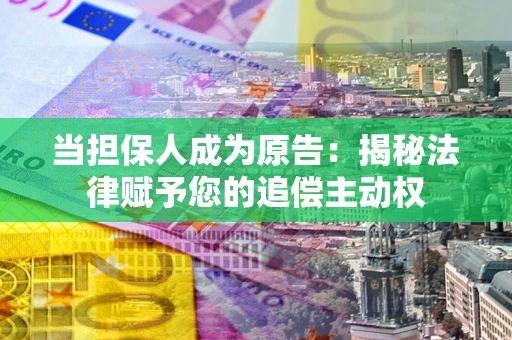 北京当担保人成为原告：揭秘法律赋予您的追偿主动权