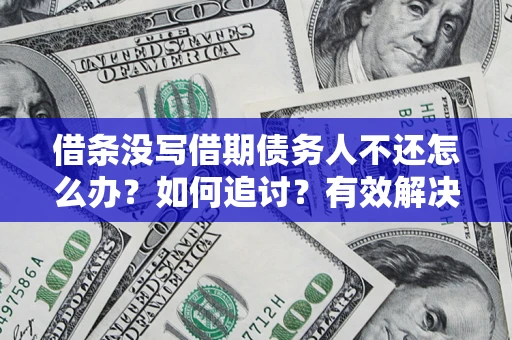 北京借条没写借期债务人不还怎么办？如何追讨？有效解决方案！