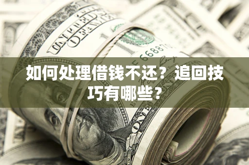 北京如何处理借钱不还？追回技巧有哪些？