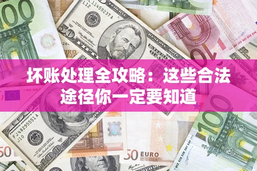 北京坏账处理全攻略：这些合法途径你一定要知道