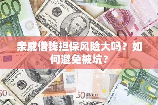 北京亲戚借钱担保风险大吗？如何避免被坑？
