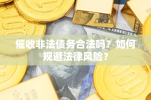 北京催收非法债务合法吗？如何规避法律风险？