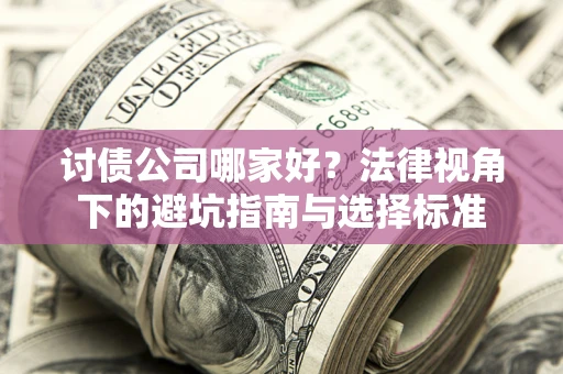 北京讨债公司哪家好？法律视角下的避坑指南与选择标准