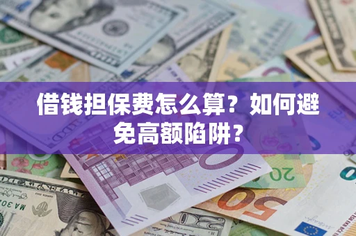 北京借钱担保费怎么算？如何避免高额陷阱？