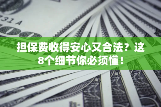 北京担保费收得安心又合法？这8个细节你必须懂！