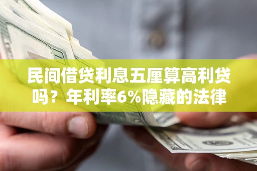 北京民间借贷利息五厘算高利贷吗？年利率6%隐藏的法律风险全解析