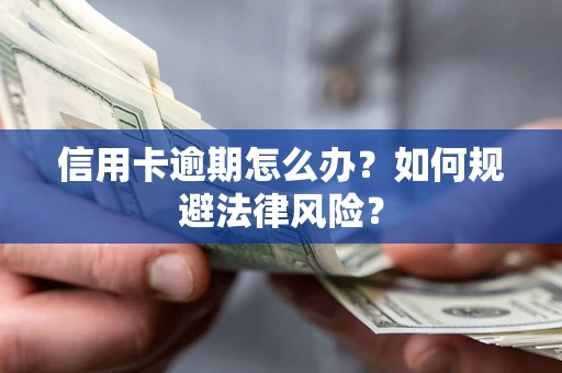 北京信用卡逾期怎么办？如何规避法律风险？