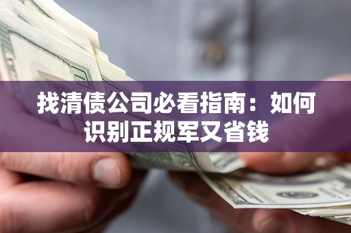 北京找清债公司必看指南：如何识别正规军又省钱