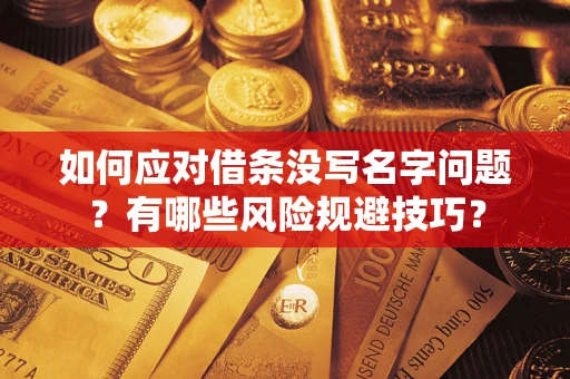 北京如何应对借条没写名字问题？有哪些风险规避技巧？
