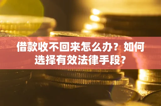 北京借款收不回来怎么办？如何选择有效法律手段？