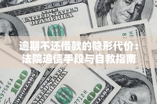 北京逾期不还借款的隐形代价：法院追债手段与自救指南