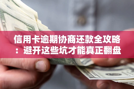 北京信用卡逾期协商还款全攻略：避开这些坑才能真正翻盘